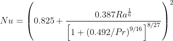 Nu=\left ( 0.825 + \frac{0.387Ra^{\frac{1}{6}}}{\left [ 1+\left ( 0.492/Pr \right )^{9/16} \right ]^{8/27}} \right)^{2}